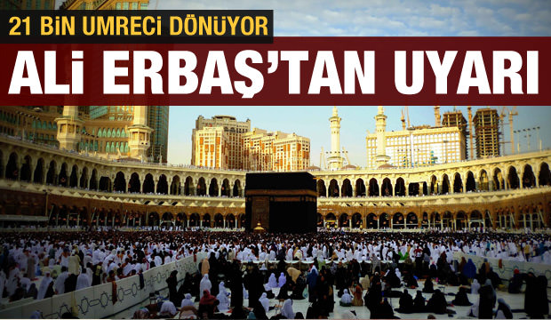 21 bin umreci dönüyor: Diyanet İşleri Başkanı Erbaş'tan uyarı
