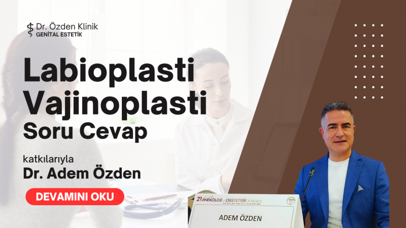 Labioplasti ve Vajinoplasti Hakkında Merak Edilenler: Dr. Adem Özden Cevaplıyor