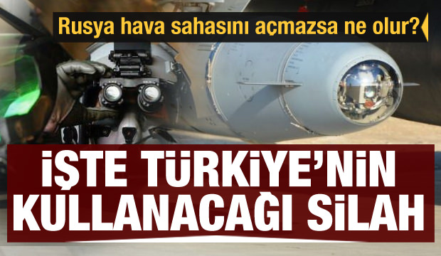 Rusya hava sahasını açmazsa ne olur? İşte Türkiye'nin kullanacağı silah...