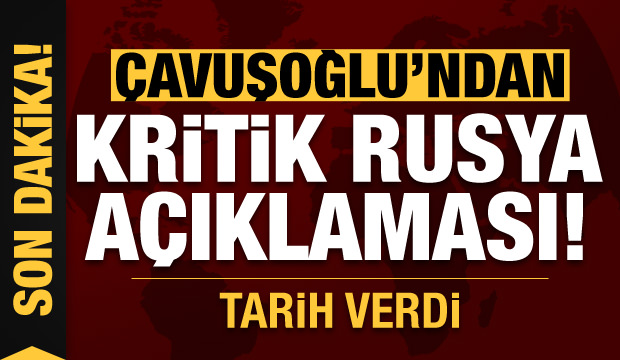 Son dakika: Çavuşoğlu'ndan kritik Rusya açıklaması! Tarih verdi