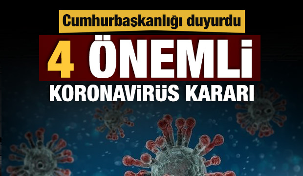 Son Dakika Haberi; Cumhurbaşkanlığı'ndan 4 önemli 'koronavirüs' kararı