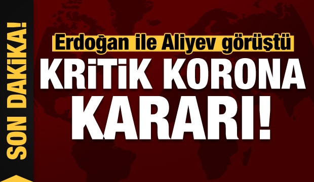 Son dakika haberi: Erdoğan ile Aliyev görüşmesinde kritik koronavirüs kararı!