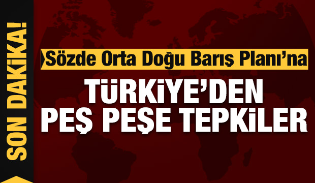 Sözde Orta Doğu Barış Planı'na Türkiye'den peş peşe tepkiler