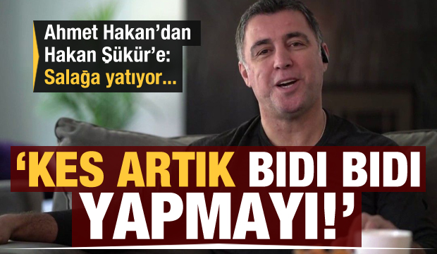 Ahmet Hakan'dan Hakan Şükür'e: Kes artık bıdı bıdı yapmayı!