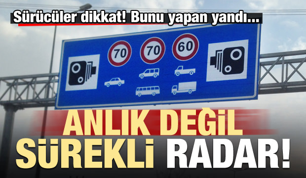 Anlık değil sürekli radar! Radarı geçince gaza basan yandı...