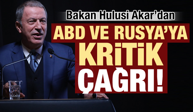 Bakan Akar'dan ABD ve Rusya'ya çağrı!