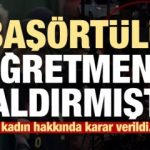 Başörtülü öğretmene saldıran kadın hakkında karar!