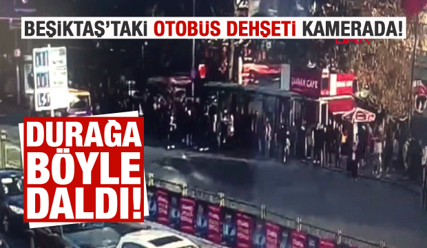 Beşiktaş'taki otobüs dehşeti kamerada!