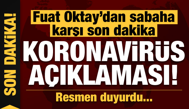 Fuat Oktay'dan sabaha karşı son dakika koronavirüs açıklaması!