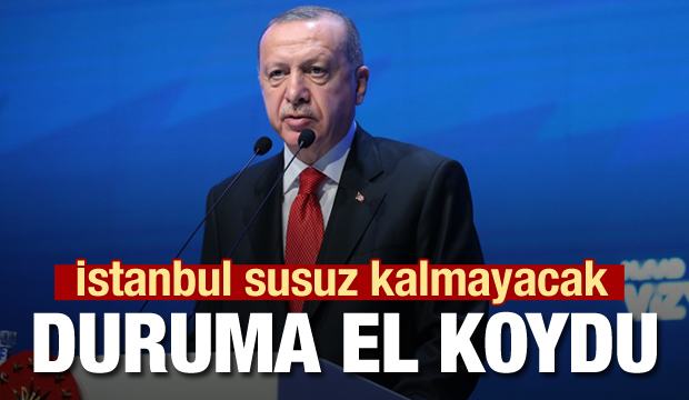 İstanbul susuz kalmayacak! Cumhurbaşkanı Erdoğan duruma el koydu
