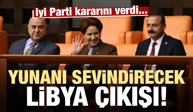 İyi Parti'den Libya kararı! Yunan çok sevinecek...