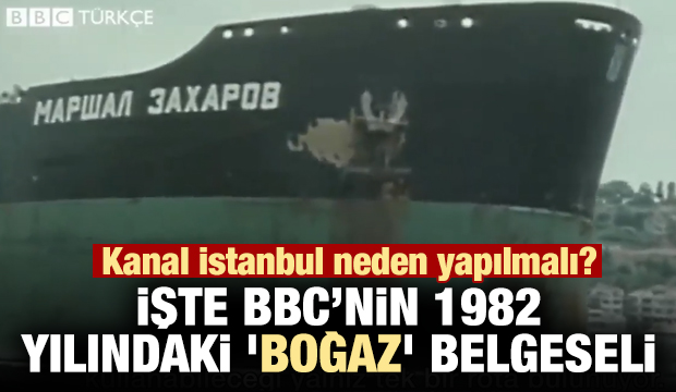 Kanal İstanbul neden yapılmalı? İşte BBC'nin 1982 yılındaki 'Boğaz' belgeseli
