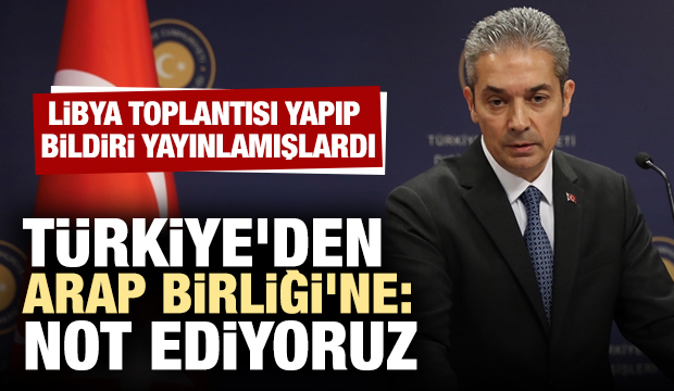 Libya toplantısı yapmışlardı.. Türkiye'den Arap Birliği'ne: Not ediyoruz