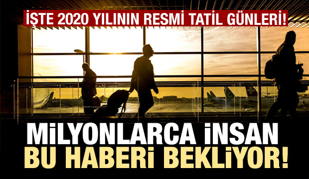 Milyonlarca çalışan merak ediyor: İşte 2020 yılının resmi tatil günleri