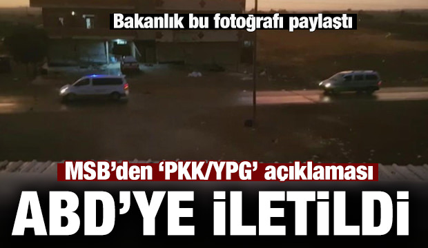 MSB'den 'PKK/YPG' açıklaması: ABD'li askerlere iletildi