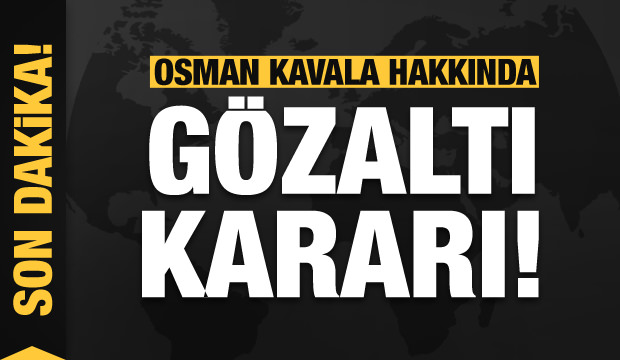 Osman Kavala hakkında gözaltı kararı!