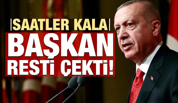 Saatler kala Başkan Erdoğan resti çekti!