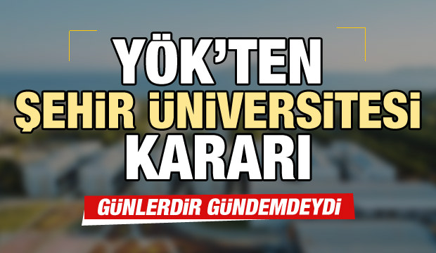Şehir Üniversitesi'nde son dakika gelişmesi: Karar verildi!