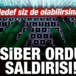 Siber ordu saldırısı! Hedef siz de olabilirsiniz...