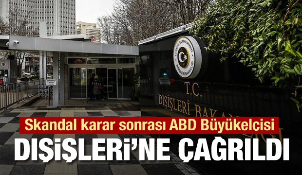 Son dakika... ABD Büyükelçisi Dışişleri Bakanlığı'na çağrıldı