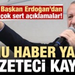 Son dakika: Erdoğan: Bu haberi yapan gazeteci kayıp, ispat et ya da...