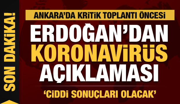 Son dakika: Erdoğan'dan koronavirüs açıklaması: Ciddi sonuçları olacak