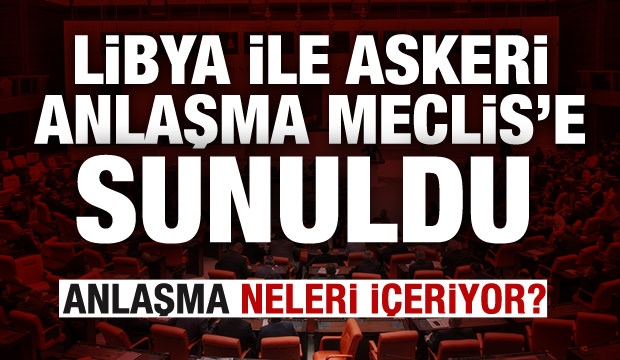 Son dakika haberi: Libya ile askeri anlaşma Meclis'te