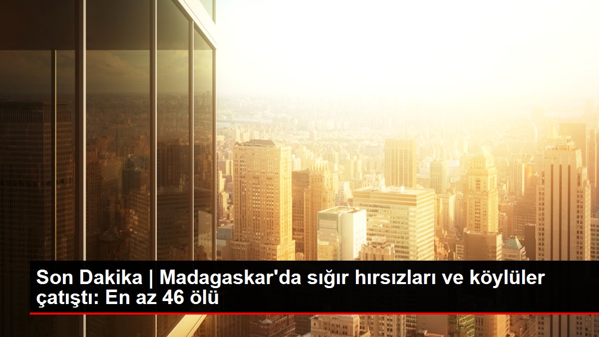 Son Dakika Madagaskar’da sığır hırsızları ve köylüler çatıştı: En az 46 ölü