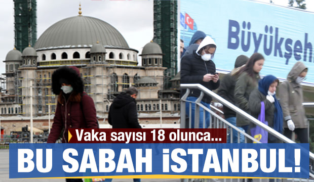 Vaka sayısının 18 olmasından sonra bu sabah İstanbul!