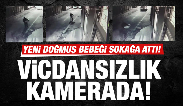 Vicdansızlık kamerada: Yeni doğmuş bebeği sokağa bıraktı!